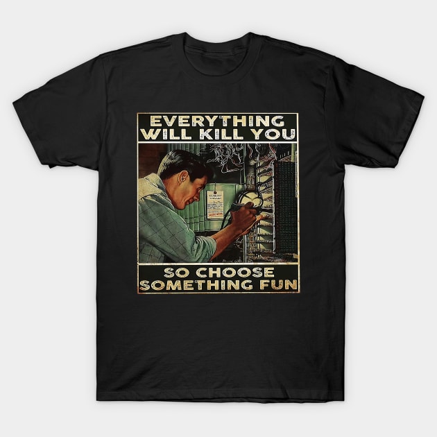 Everything Will Kill You T-Shirt by Holy Beans